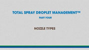 Total Spray Droplet Management - Video 4, NOZZLE TYPES
