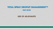 Total Spray Droplet Management - Video 7, USE OF ADJUVANTS